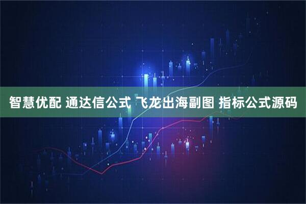 智慧优配 通达信公式 飞龙出海副图 指标公式源码
