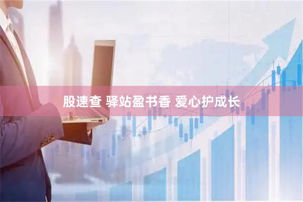 股速查 驿站盈书香 爱心护成长