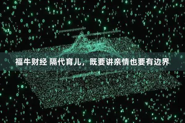 福牛财经 隔代育儿，既要讲亲情也要有边界